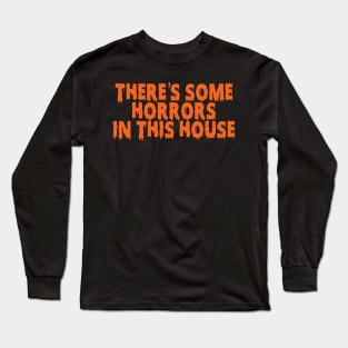 There's Some Horrors In This House Long Sleeve T-Shirt